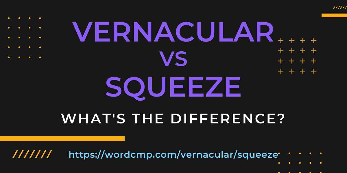 Difference between vernacular and squeeze