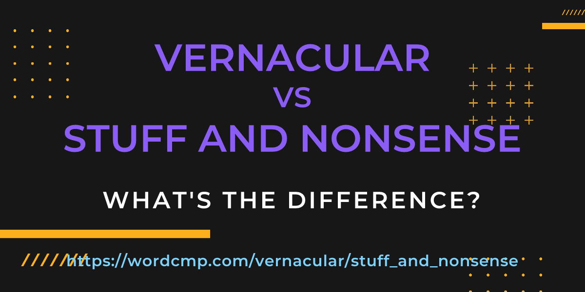 Difference between vernacular and stuff and nonsense