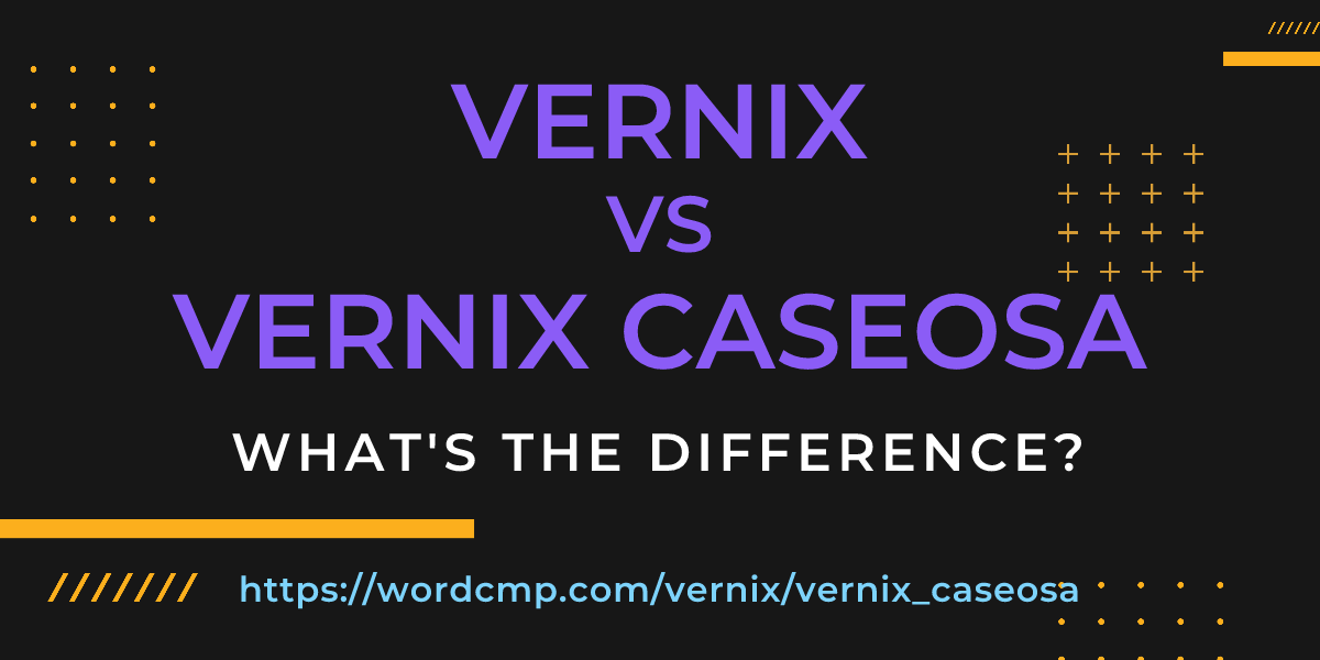 Difference between vernix and vernix caseosa