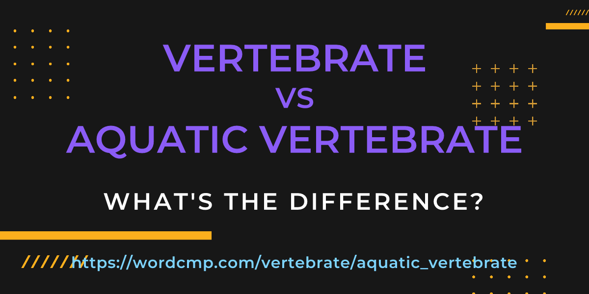 Difference between vertebrate and aquatic vertebrate