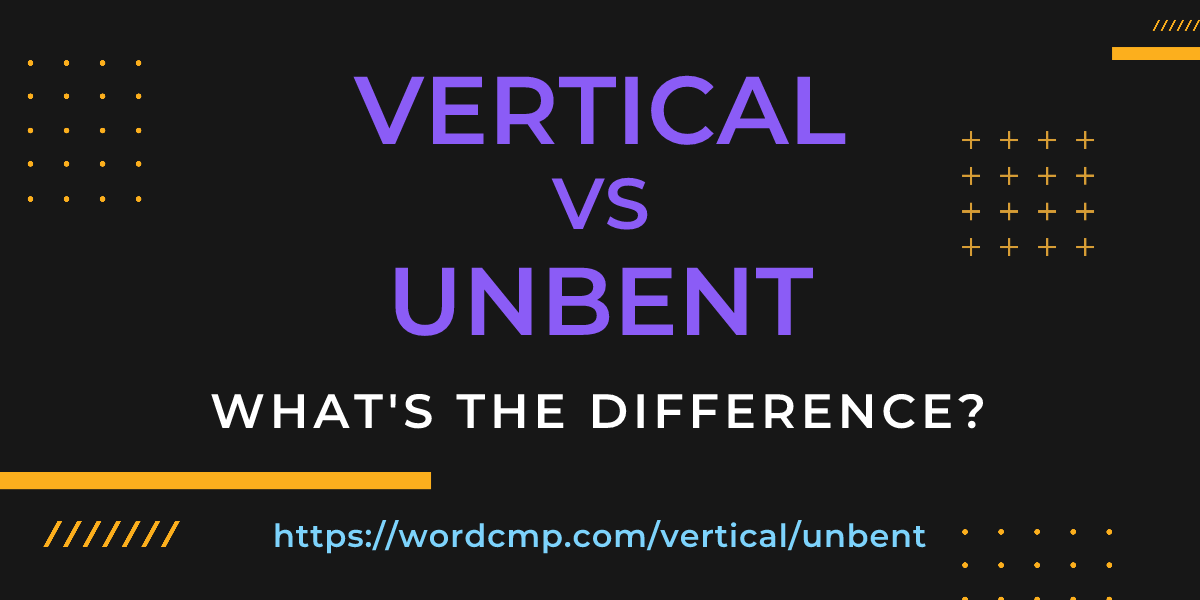 Difference between vertical and unbent
