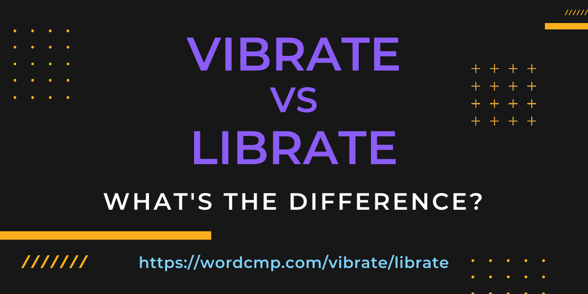 Difference between vibrate and librate