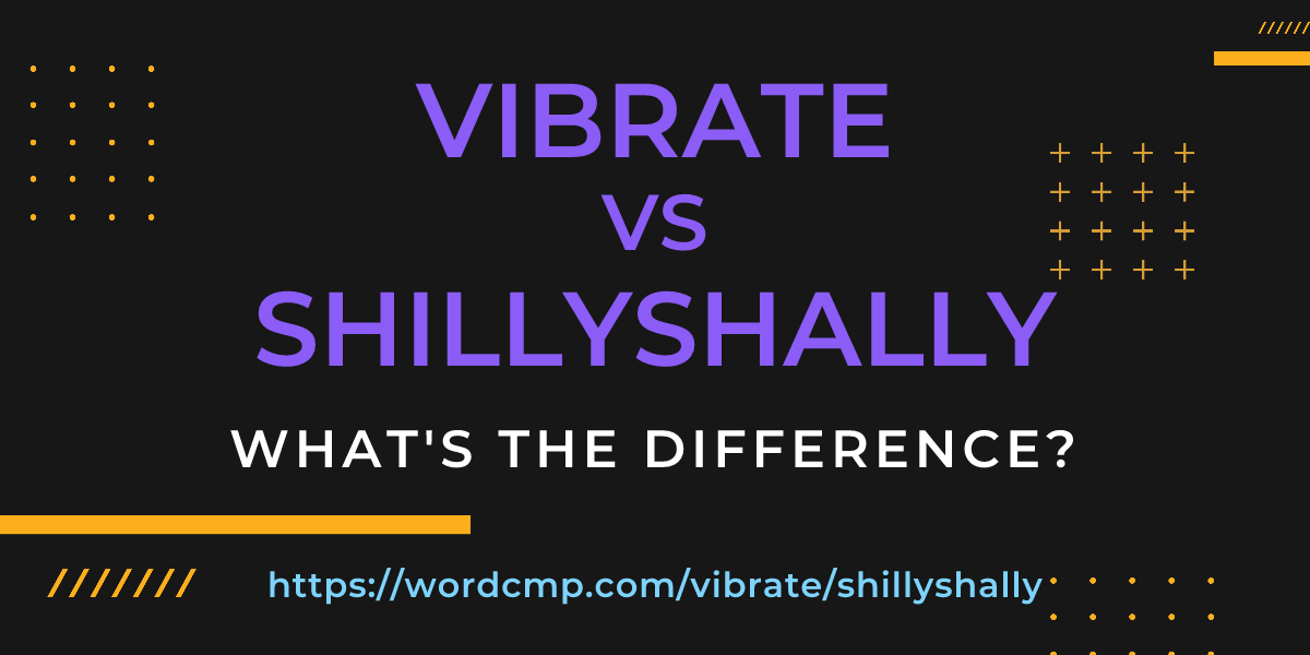 Difference between vibrate and shillyshally