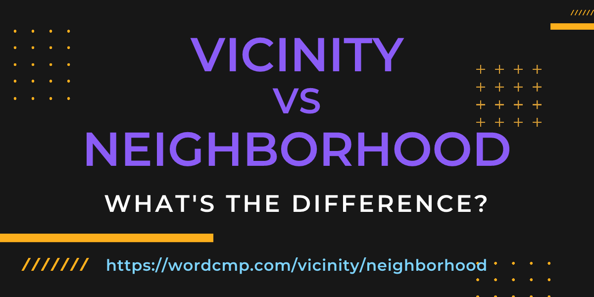 Difference between vicinity and neighborhood
