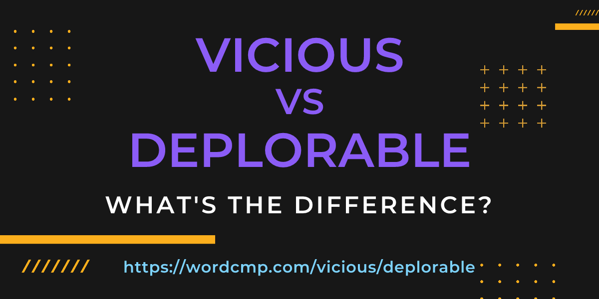Difference between vicious and deplorable