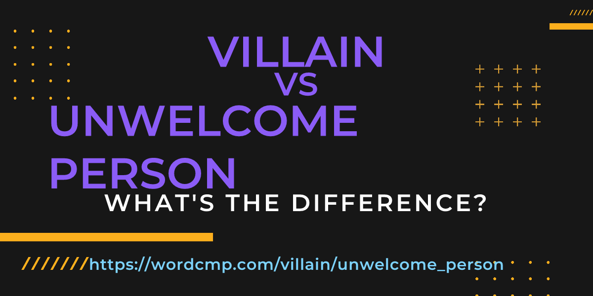 Difference between villain and unwelcome person