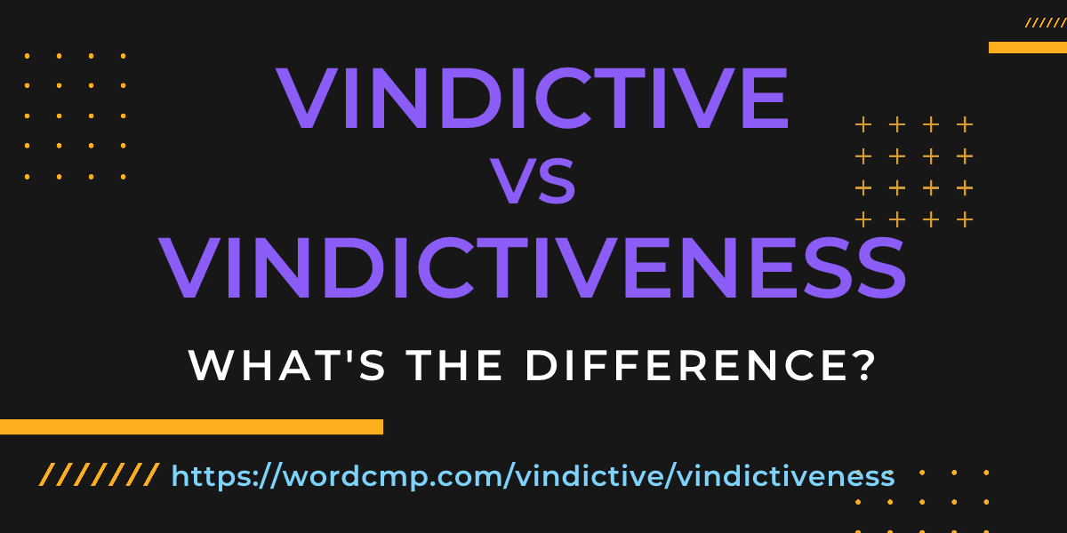 Difference between vindictive and vindictiveness