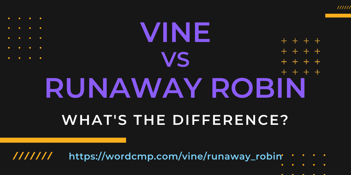 Difference between vine and runaway robin