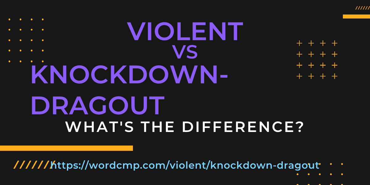 Difference between violent and knockdown-dragout