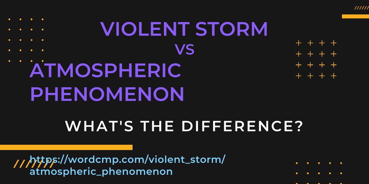 Difference between violent storm and atmospheric phenomenon
