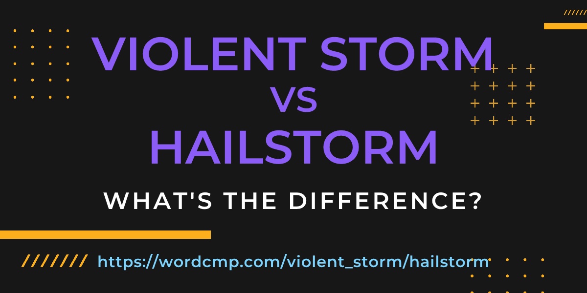 Difference between violent storm and hailstorm
