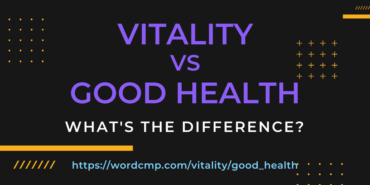 Difference between vitality and good health