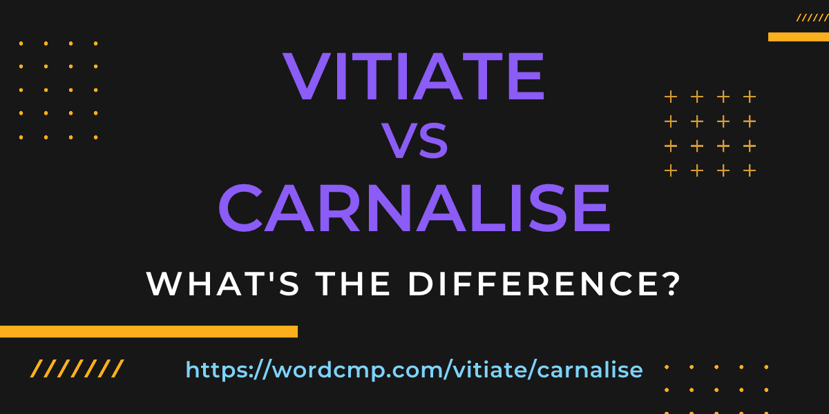 Difference between vitiate and carnalise