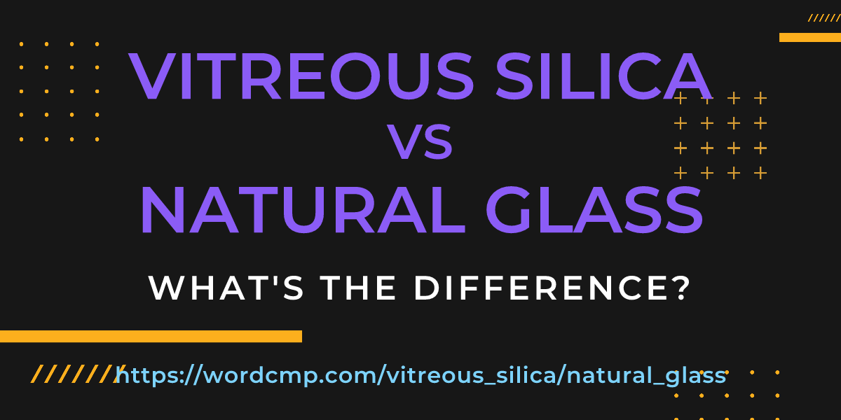 Difference between vitreous silica and natural glass