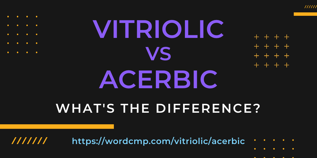 Difference between vitriolic and acerbic