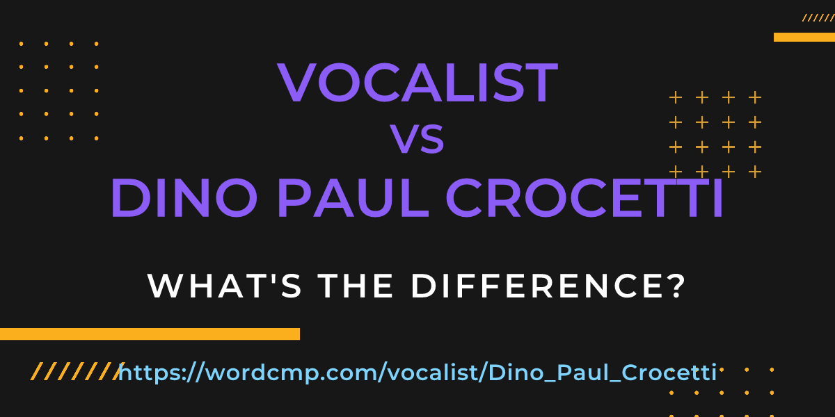 Difference between vocalist and Dino Paul Crocetti