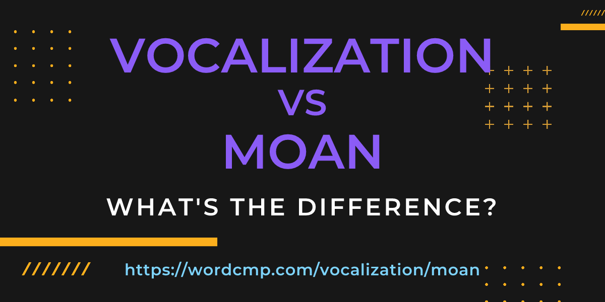 Difference between vocalization and moan