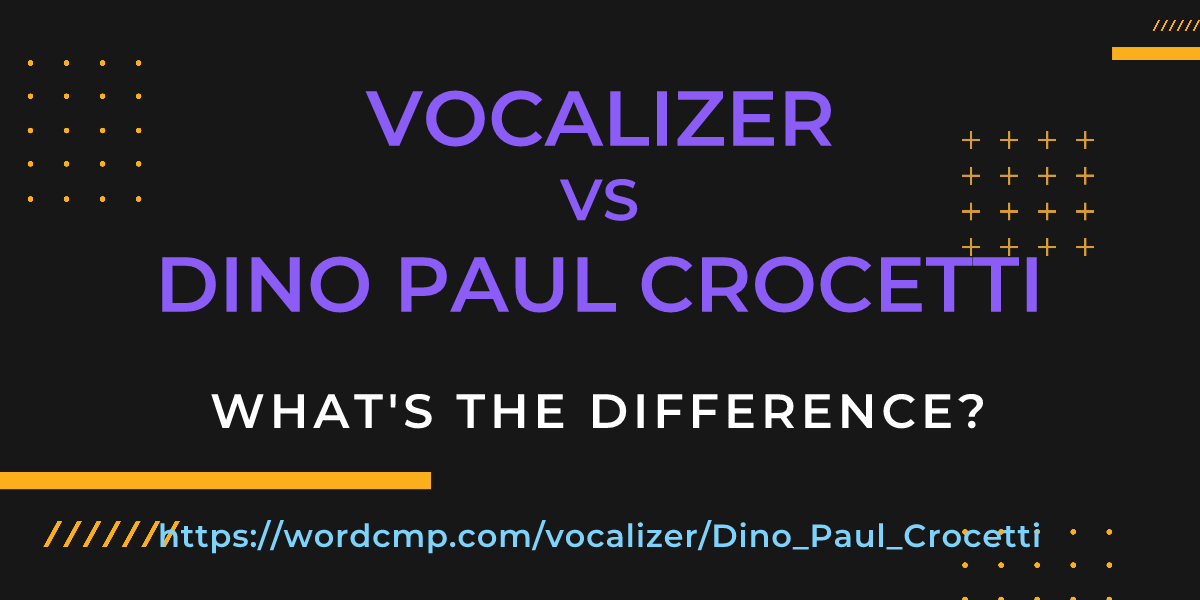 Difference between vocalizer and Dino Paul Crocetti