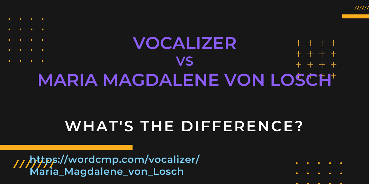 Difference between vocalizer and Maria Magdalene von Losch