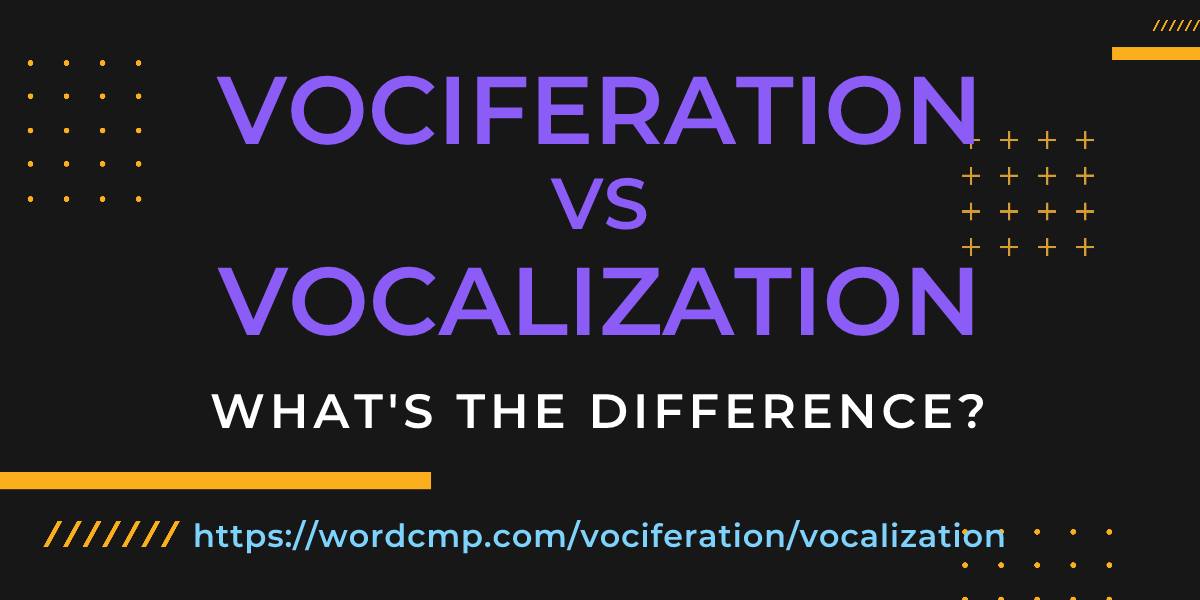 Difference between vociferation and vocalization