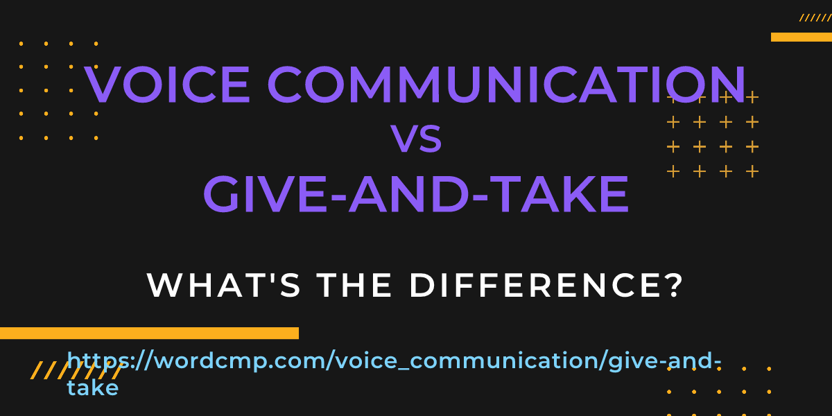 Difference between voice communication and give-and-take