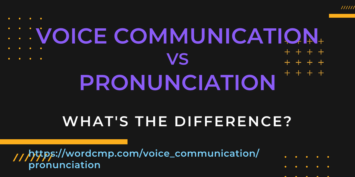 Difference between voice communication and pronunciation