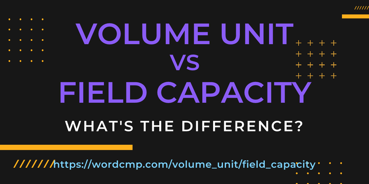 Difference between volume unit and field capacity