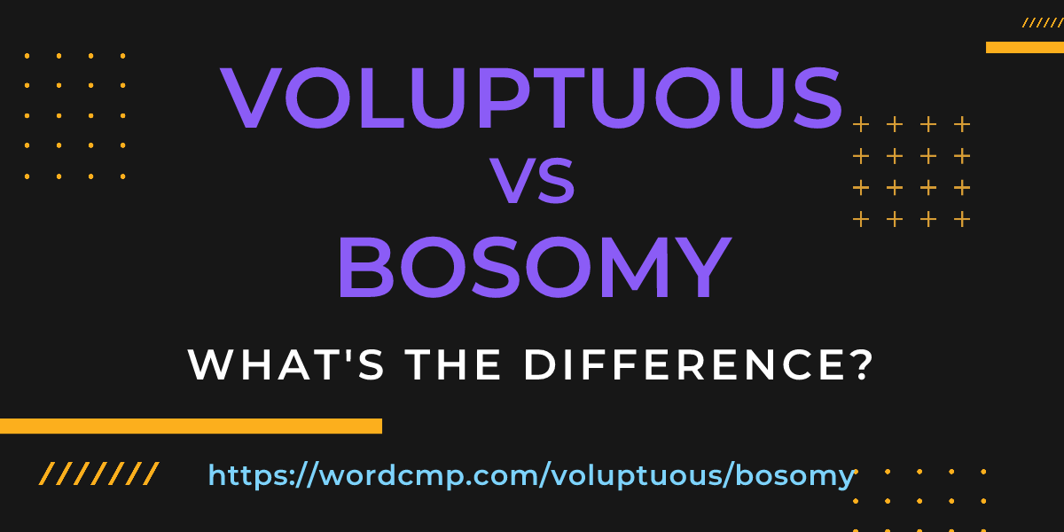 Difference between voluptuous and bosomy