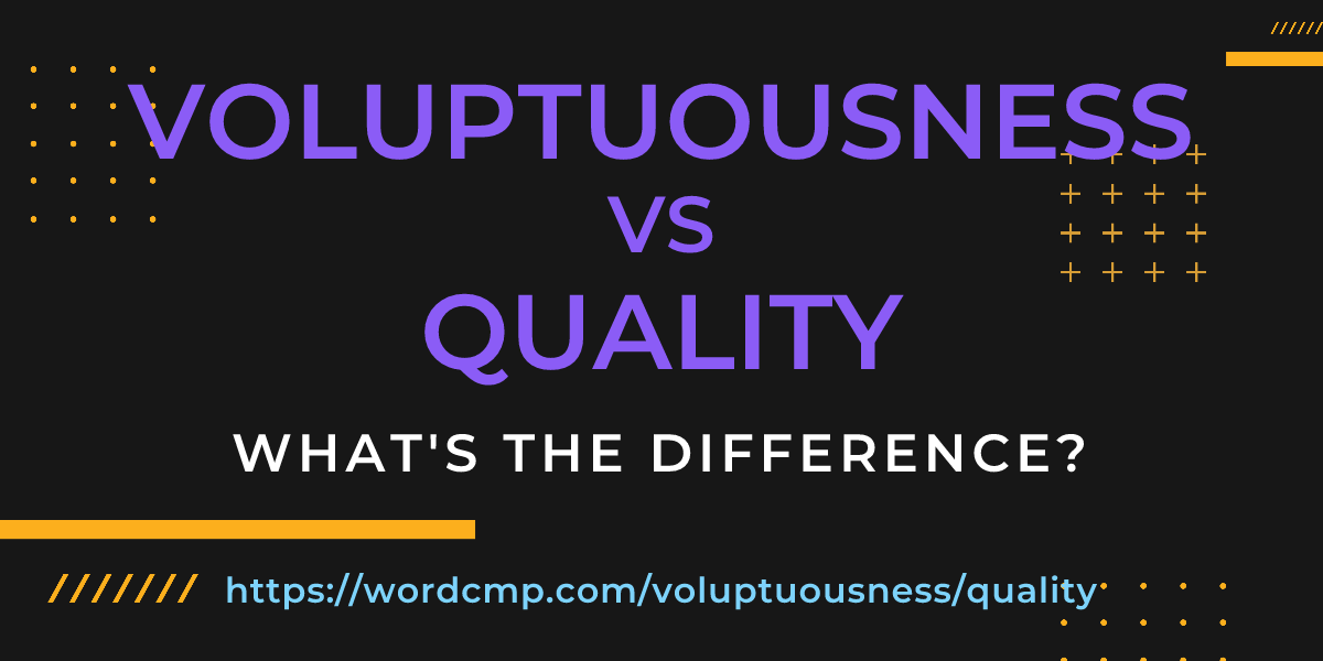 Difference between voluptuousness and quality