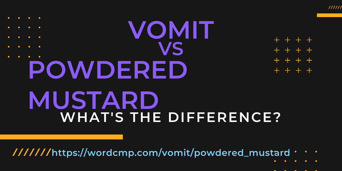 Difference between vomit and powdered mustard
