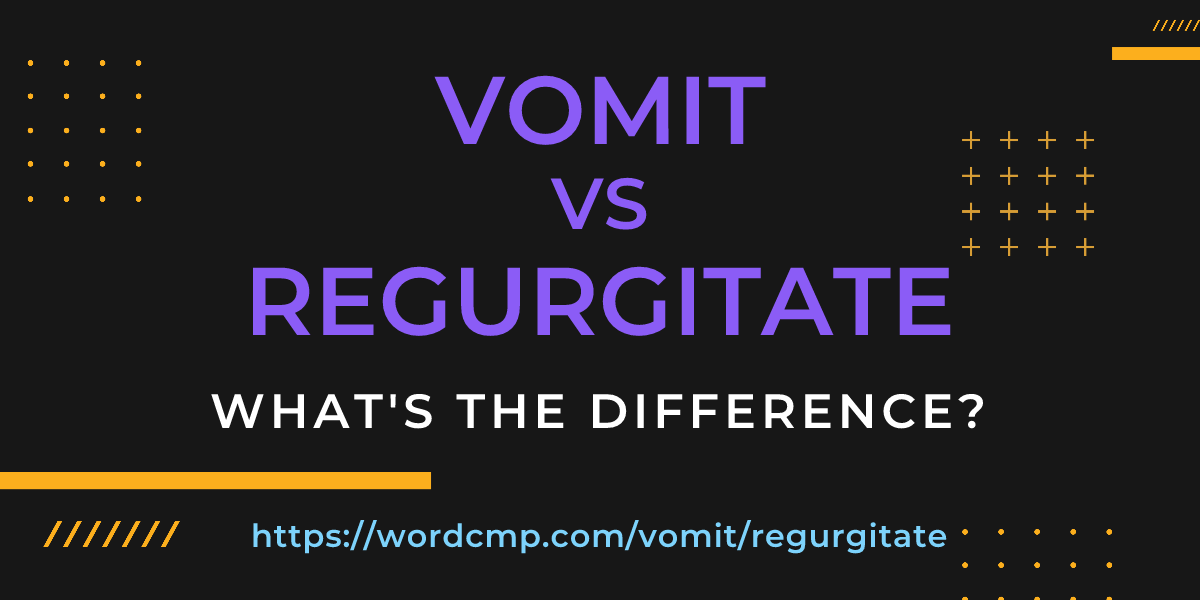 Difference between vomit and regurgitate