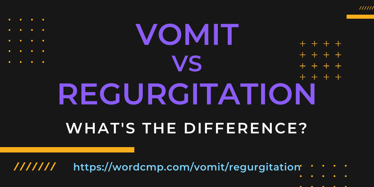 Difference between vomit and regurgitation
