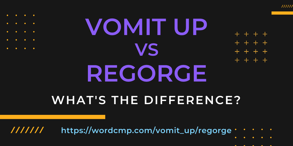 Difference between vomit up and regorge