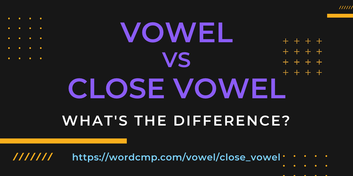 Difference between vowel and close vowel