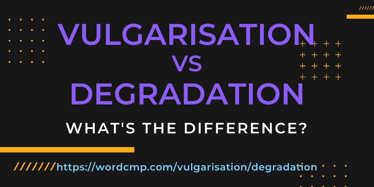 Difference between vulgarisation and degradation