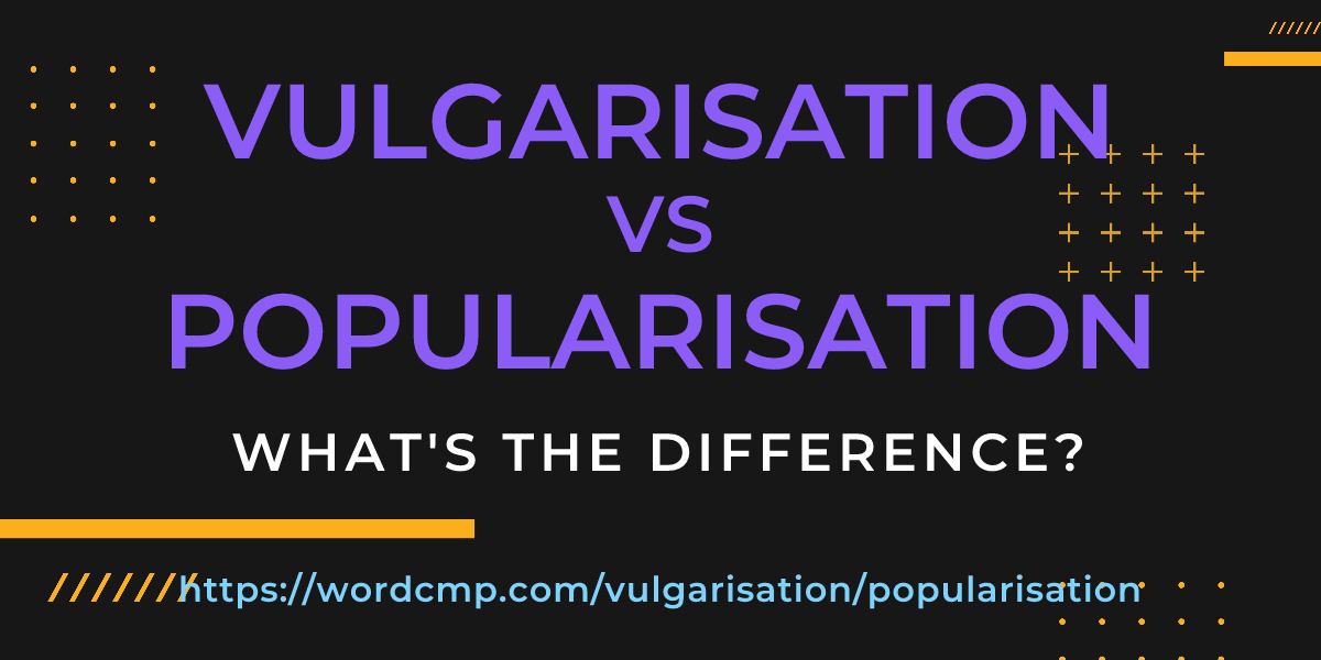Difference between vulgarisation and popularisation
