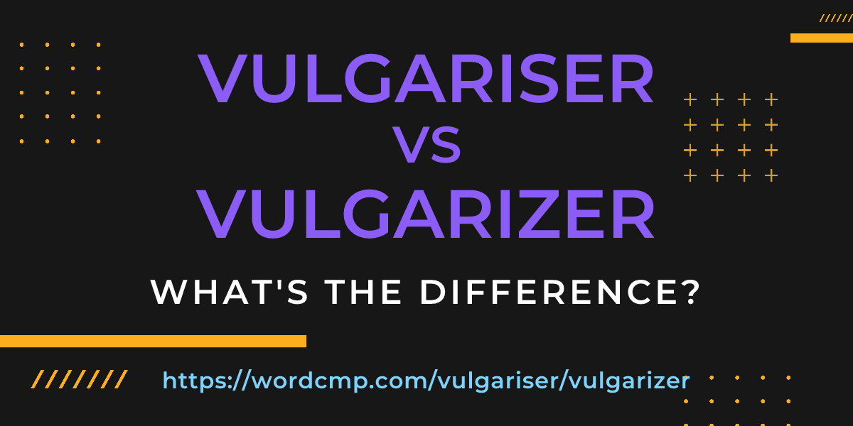 Difference between vulgariser and vulgarizer
