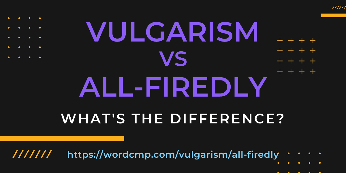 Difference between vulgarism and all-firedly