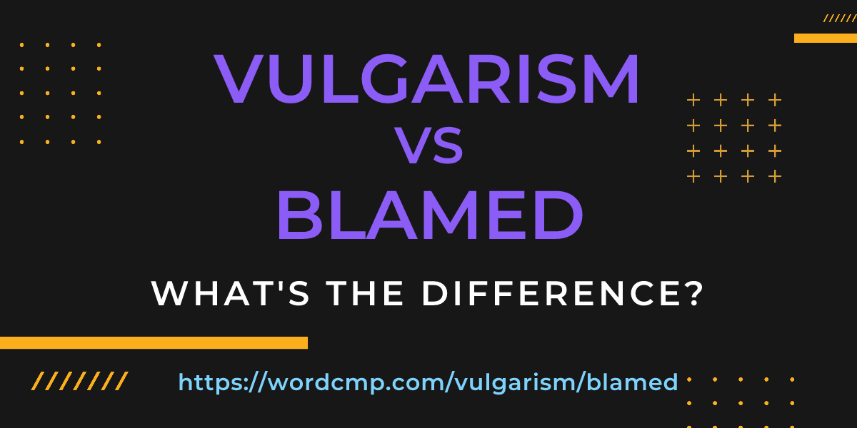 Difference between vulgarism and blamed