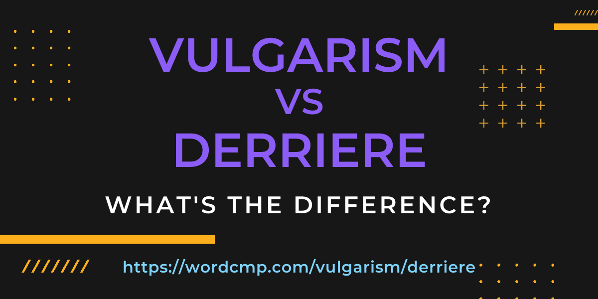 Difference between vulgarism and derriere