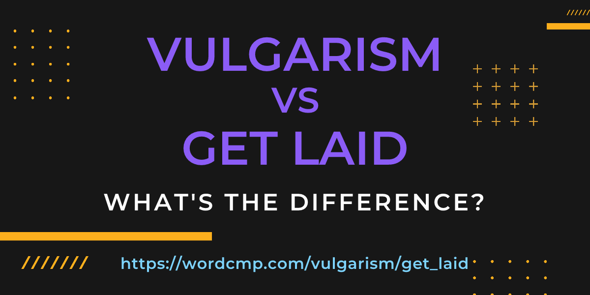 Difference between vulgarism and get laid