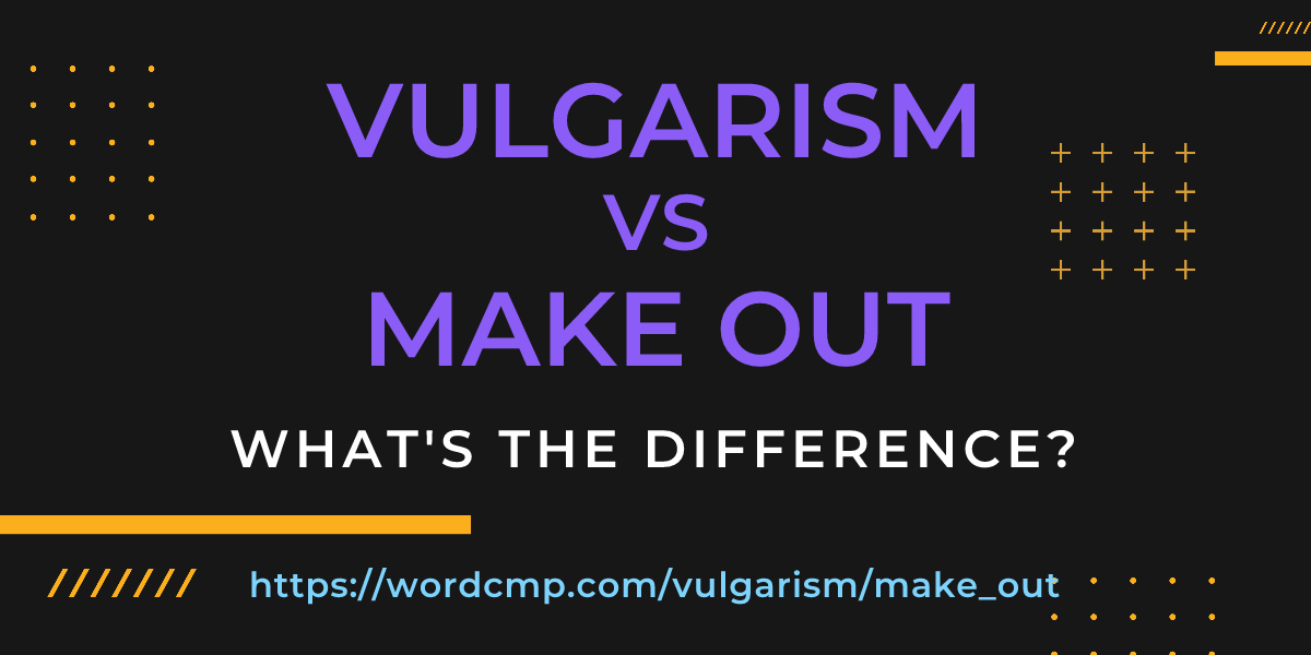 Difference between vulgarism and make out