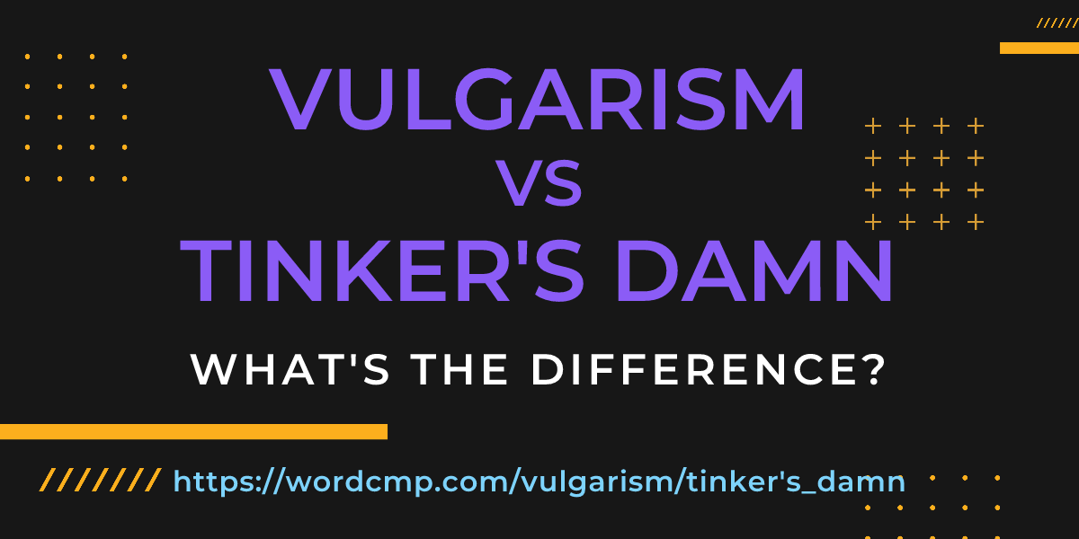 Difference between vulgarism and tinker's damn