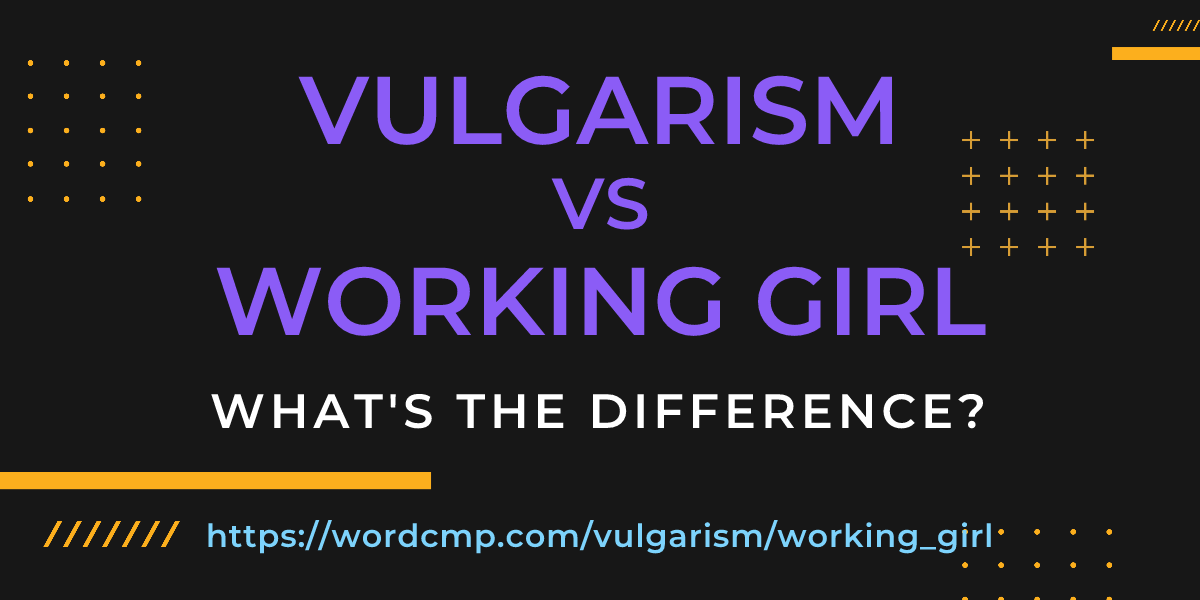 Difference between vulgarism and working girl