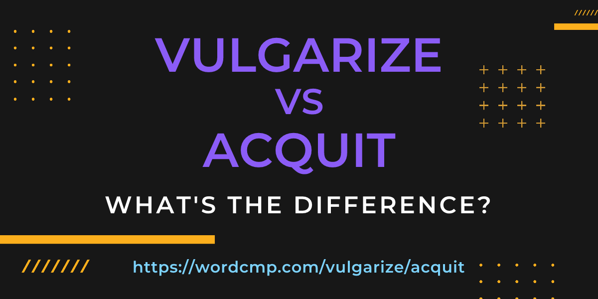 Difference between vulgarize and acquit