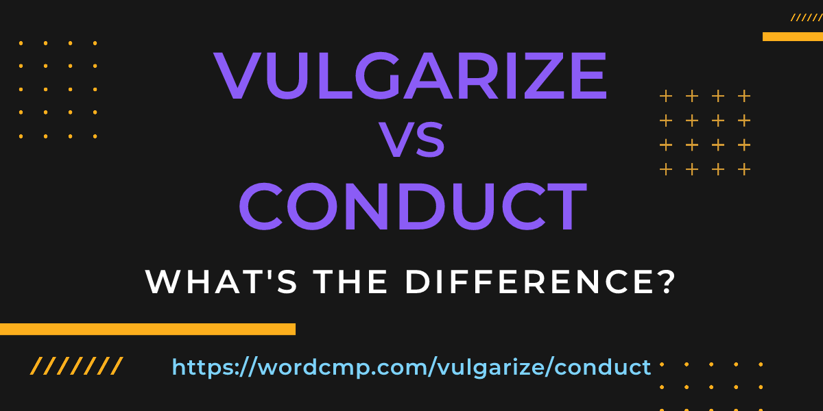 Difference between vulgarize and conduct