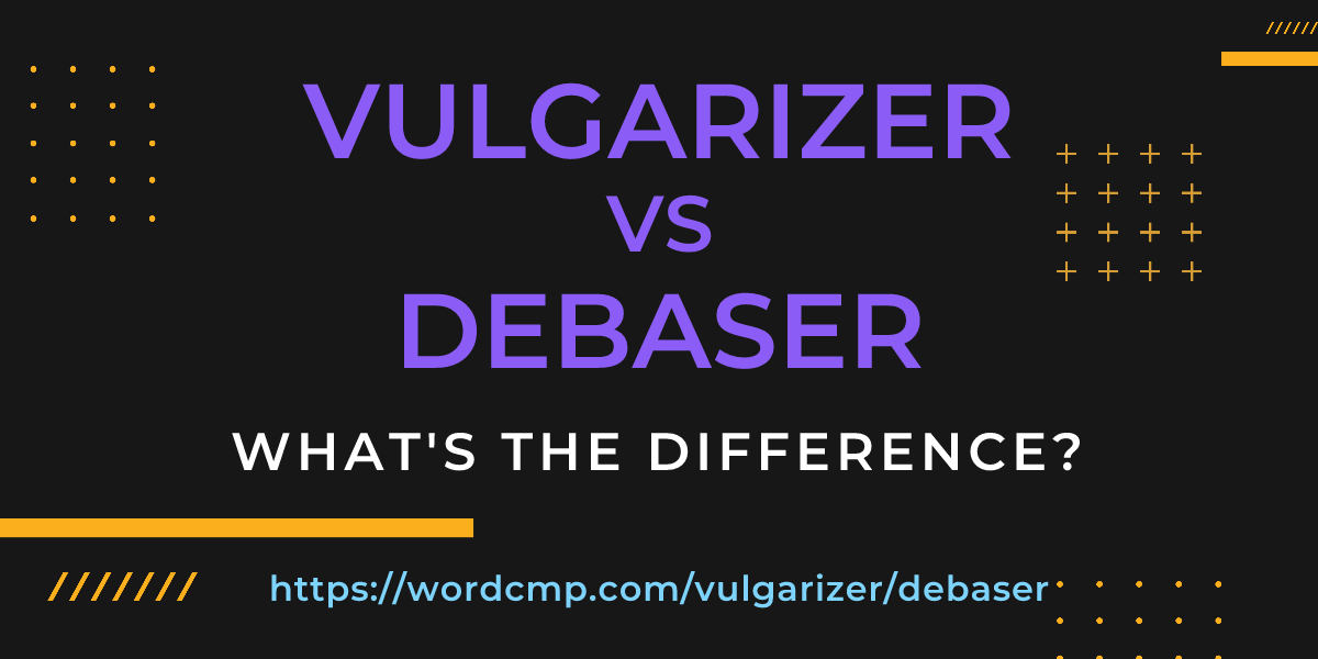 Difference between vulgarizer and debaser