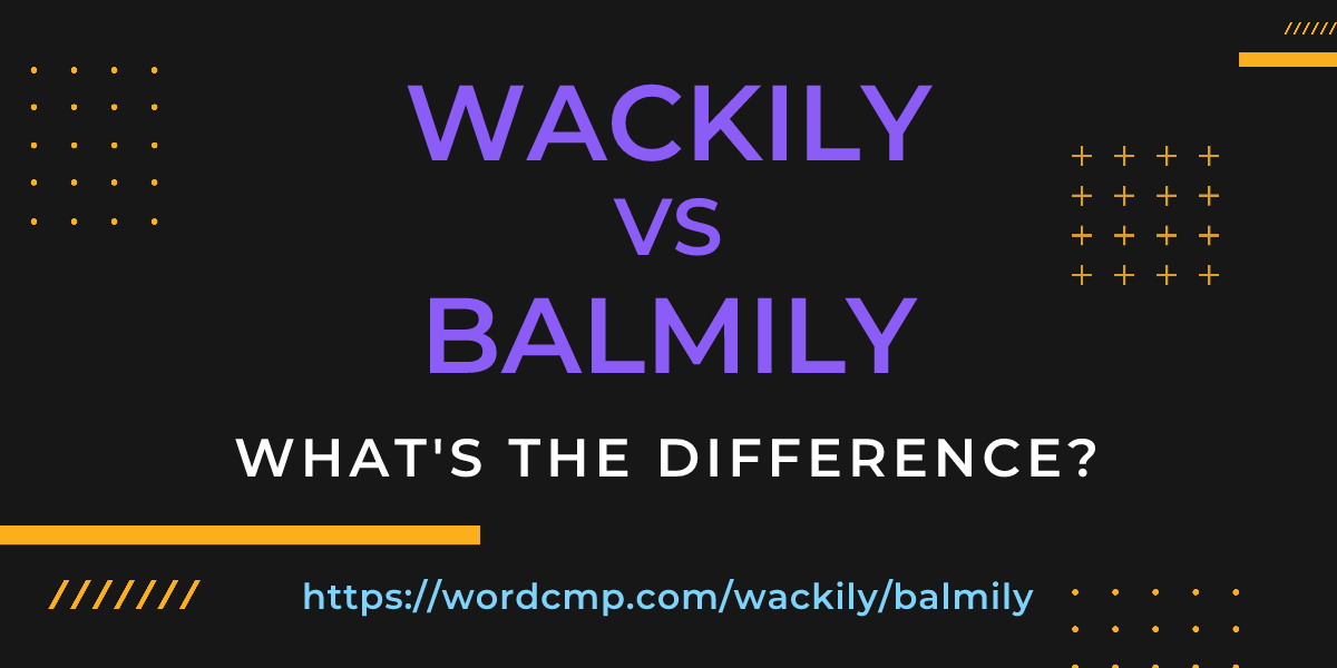Difference between wackily and balmily