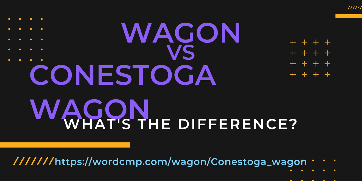 Difference between wagon and Conestoga wagon