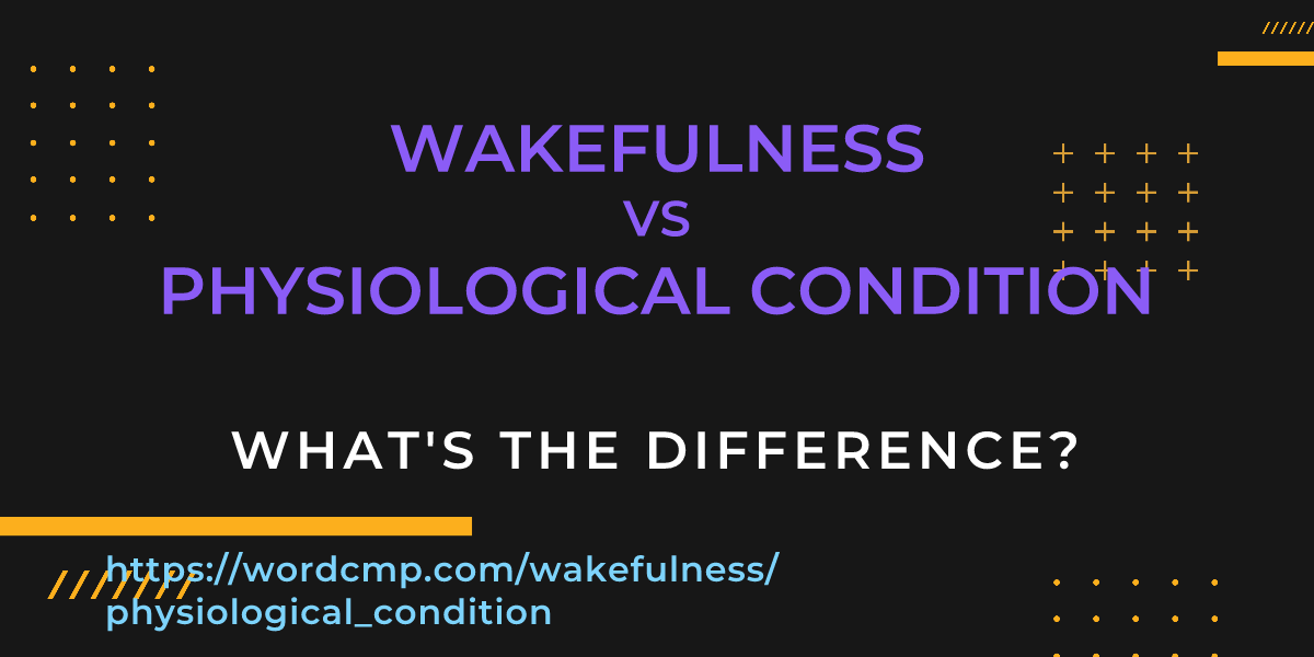 Difference between wakefulness and physiological condition